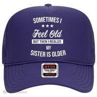 Sometimes I Feel Old But Then I Realize My Sister Is Older Hat thumb 0