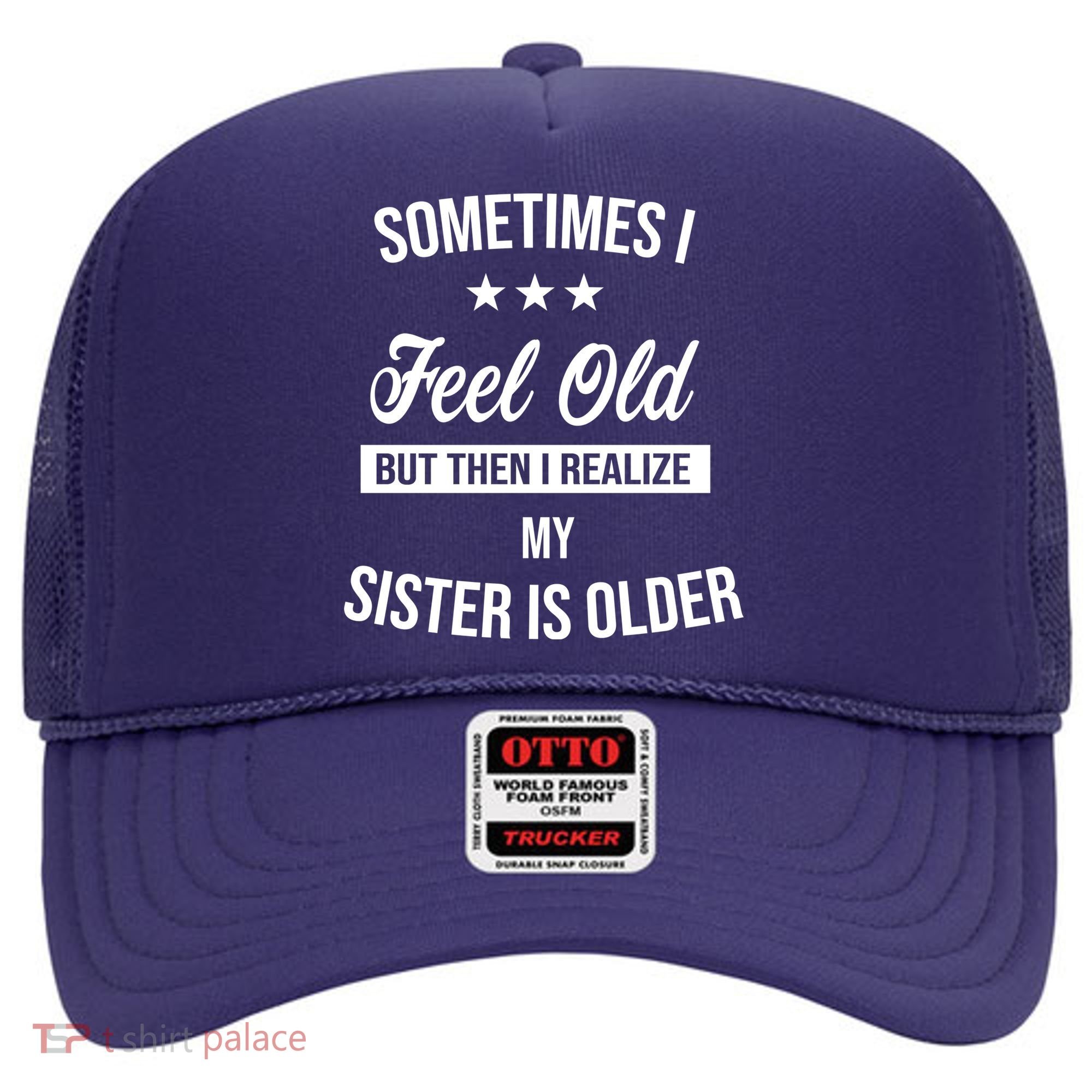 Sometimes I Feel Old But Then I Realize My Sister Is Older Hat