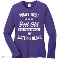 Sometimes I Feel Old But Then I Realize My Sister Is Older Women's Long Sleeve Shirt thumb 0