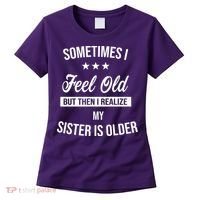 Sometimes I Feel Old But Then I Realize My Sister Is Older Women's T-Shirt thumb 0