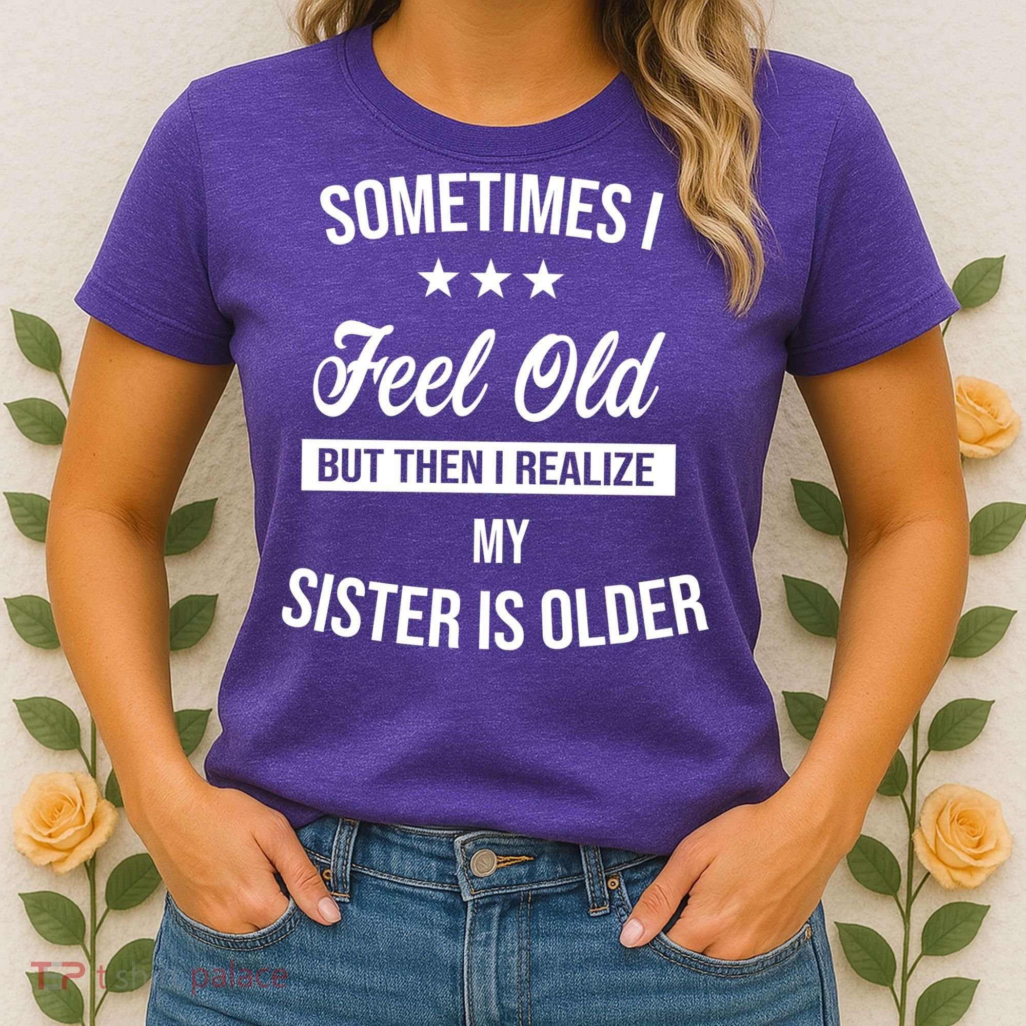 Sometimes I Feel Old But Then I Realize My Sister Is Older Women's T-Shirt