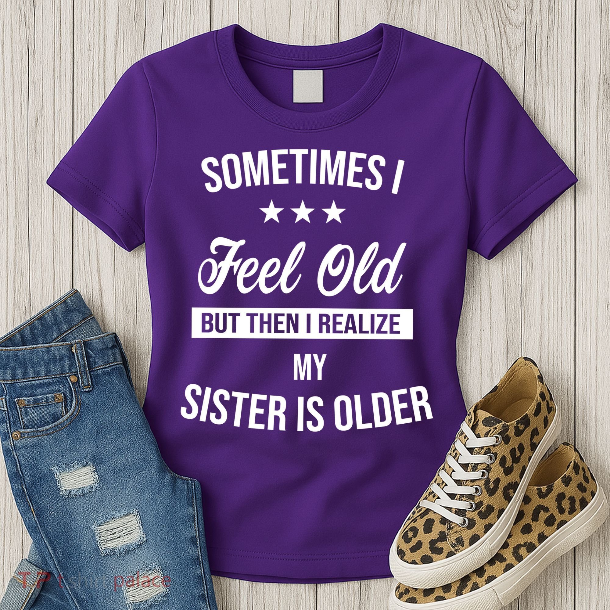 Sometimes I Feel Old But Then I Realize My Sister Is Older Women's T-Shirt