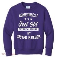 Sometimes I Feel Old But Then I Realize My Sister Is Older Kids Sweatshirt thumb 0