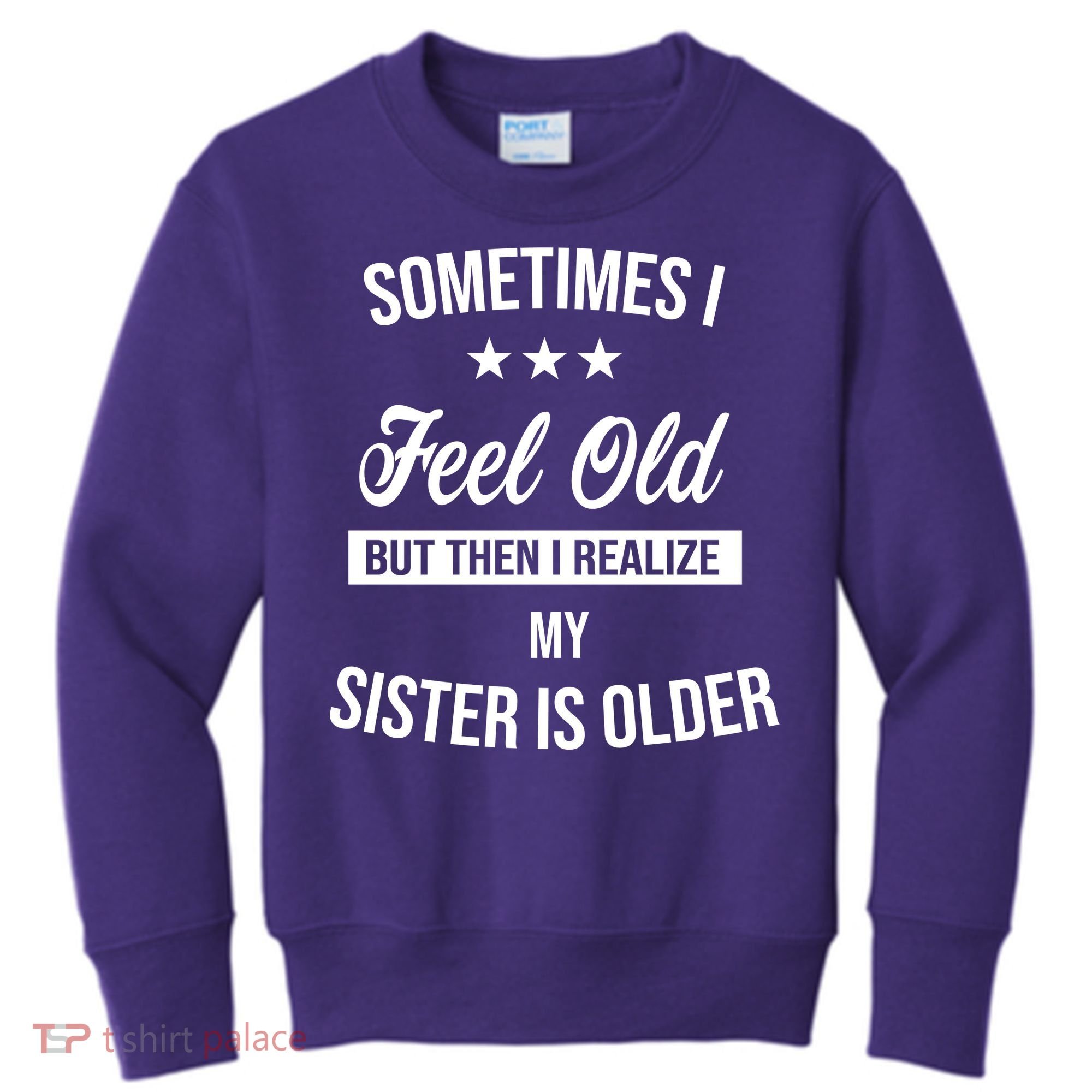 Sometimes I Feel Old But Then I Realize My Sister Is Older Kids Sweatshirt
