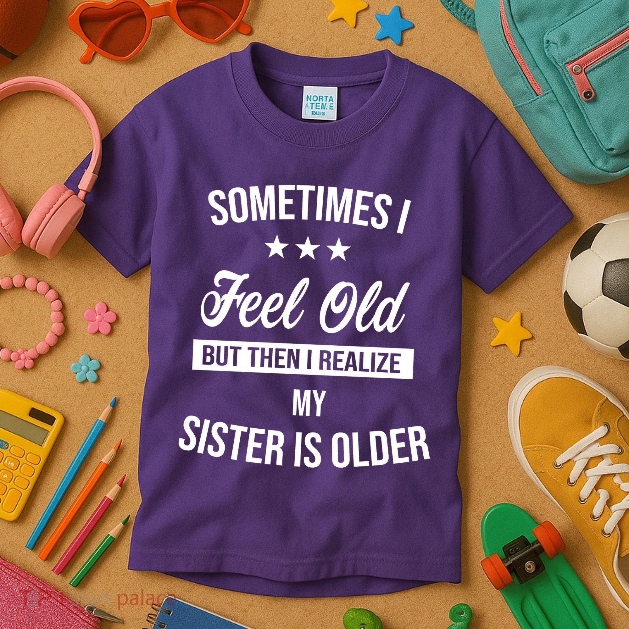 Sometimes I Feel Old But Then I Realize My Sister Is Older Kids T-Shirt