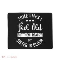 Sometimes I Feel Old but Then I Realize My Sister Is Older Mousepad thumb 0