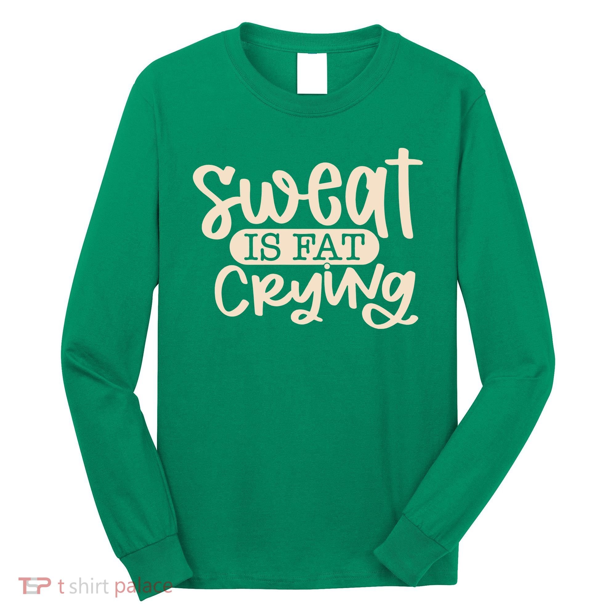 Sweat Is Fat Crying Long Sleeve Shirt