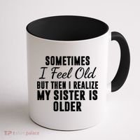 Sometime I Feel Old But Then I Realize My Sister Is Older Coffee Mug thumb 1