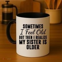 Sometime I Feel Old But Then I Realize My Sister Is Older Coffee Mug thumb 4