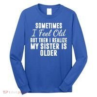 Sometime I Feel Old But Then I Realize My Sister Is Older Long Sleeve Shirt thumb 0