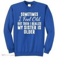 Sometime I Feel Old But Then I Realize My Sister Is Older Sweatshirt thumb 0