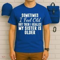 Sometime I Feel Old But Then I Realize My Sister Is Older T-Shirt thumb 6