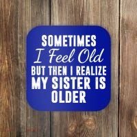 Sometime I Feel Old But Then I Realize My Sister Is Older Coaster thumb 0