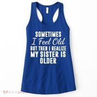 Sometime I Feel Old But Then I Realize My Sister Is Older Women's Tank Top thumb 0