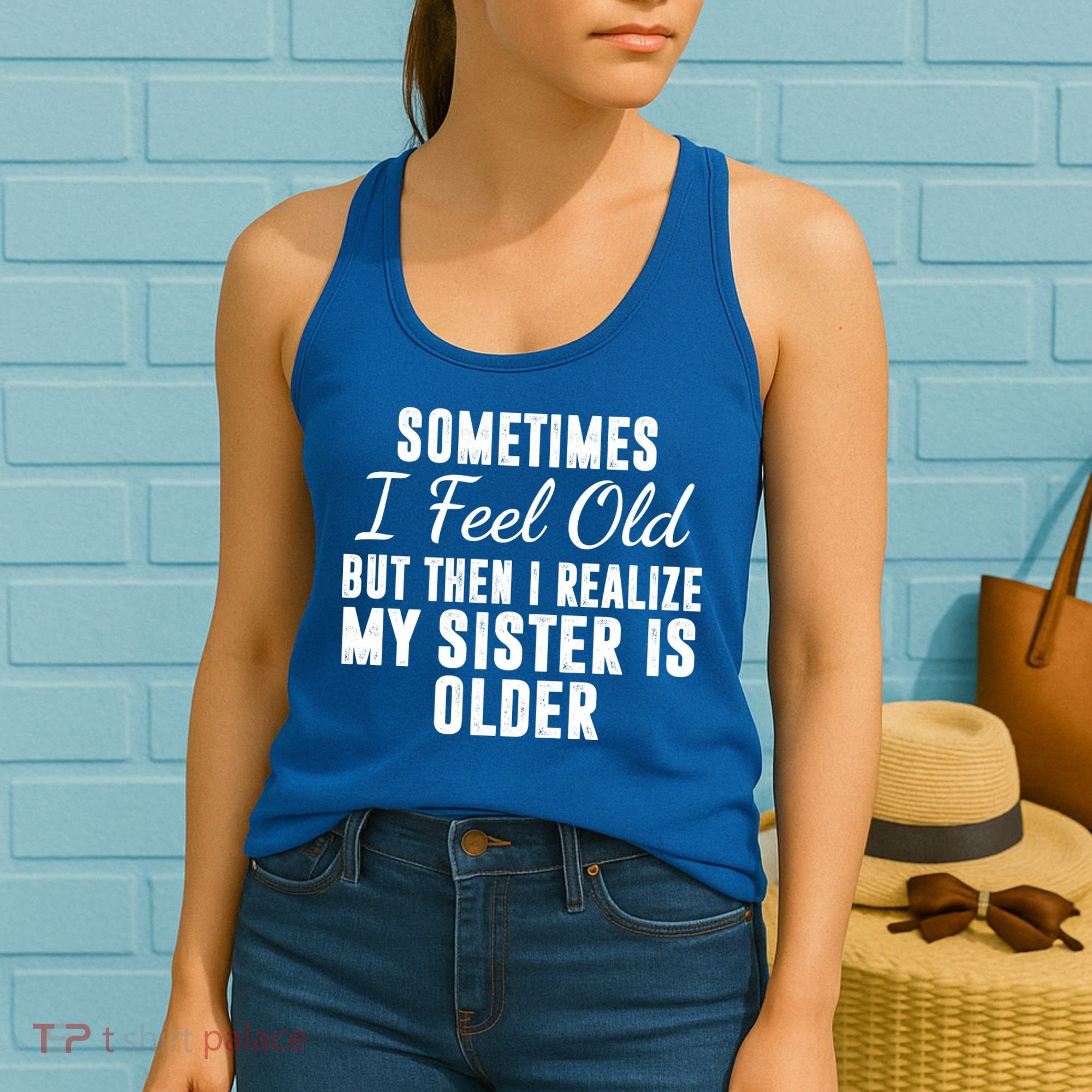 Sometime I Feel Old But Then I Realize My Sister Is Older Women's Tank Top