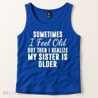 Sometime I Feel Old But Then I Realize My Sister Is Older Tank Top thumb 2