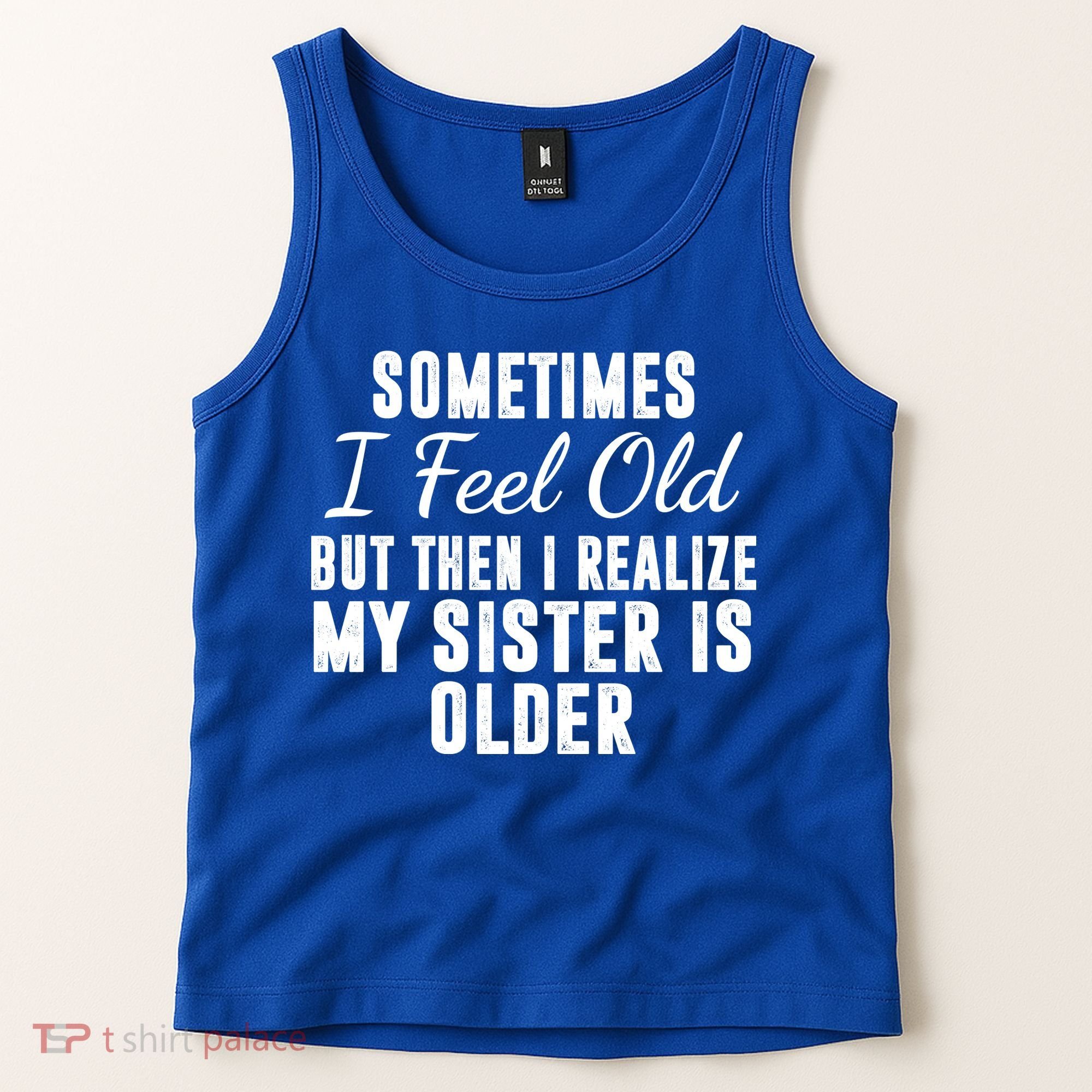 Sometime I Feel Old But Then I Realize My Sister Is Older Tank Top