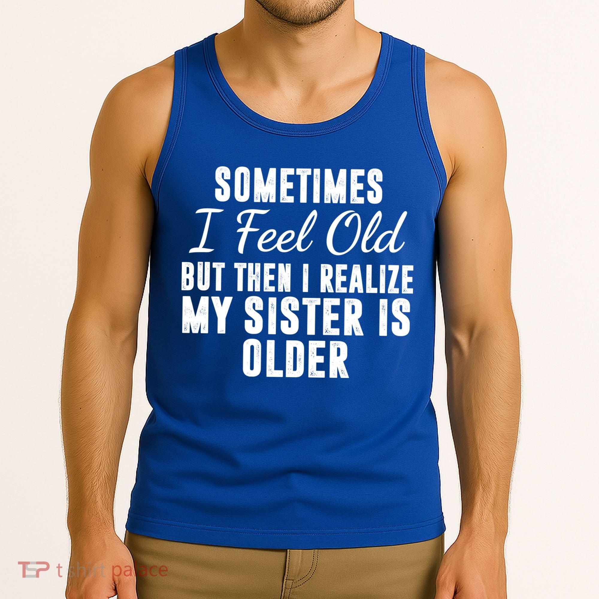 Sometime I Feel Old But Then I Realize My Sister Is Older Tank Top