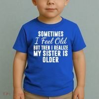 Sometime I Feel Old But Then I Realize My Sister Is Older Toddler T-Shirt thumb 2