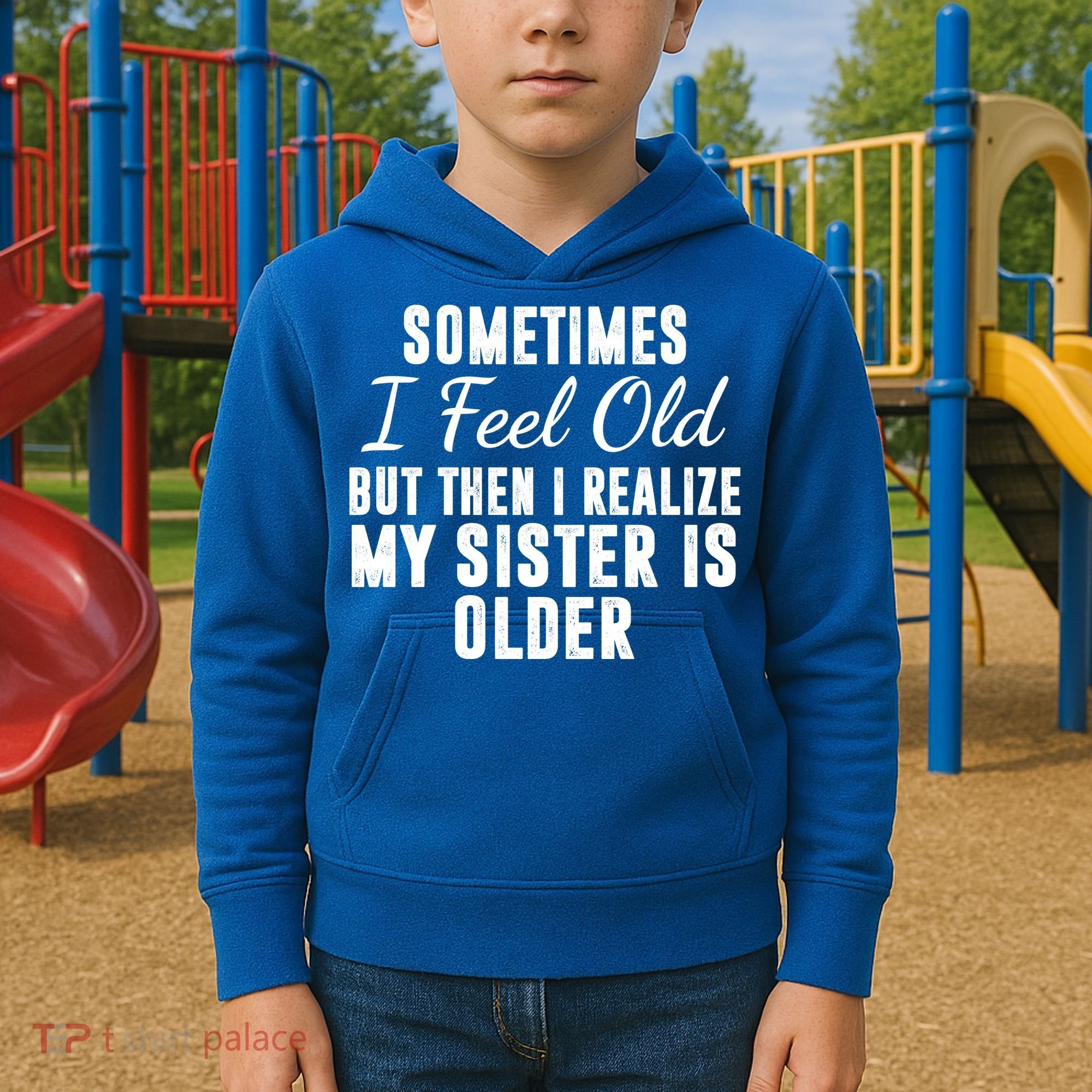 Sometime I Feel Old But Then I Realize My Sister Is Older Kids Hoodie