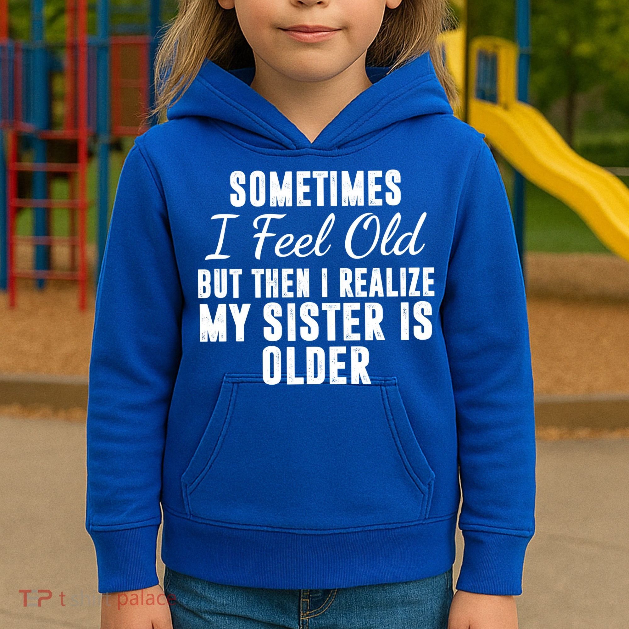 Sometime I Feel Old But Then I Realize My Sister Is Older Kids Hoodie