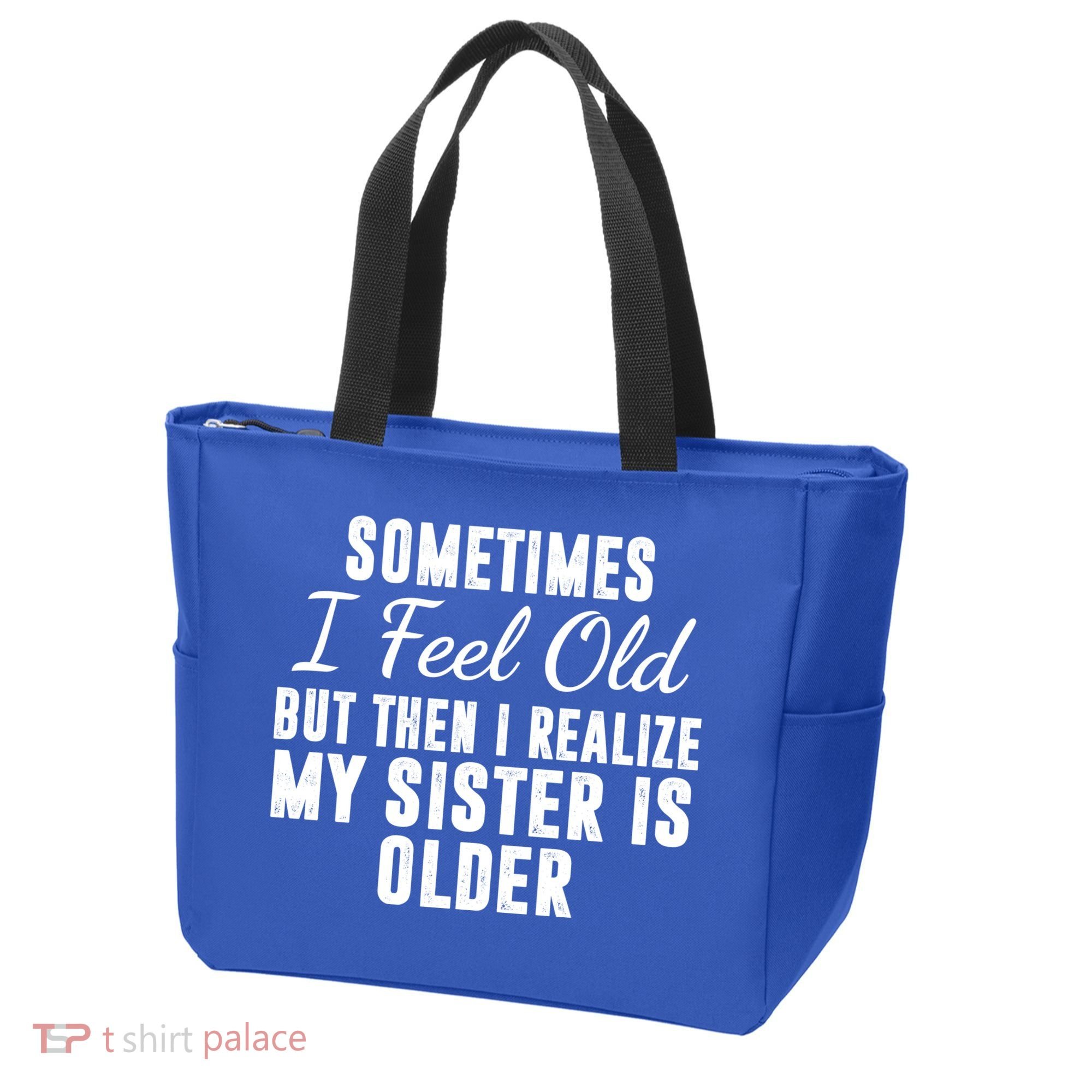 Sometime I Feel Old But Then I Realize My Sister Is Older Tote Bag
