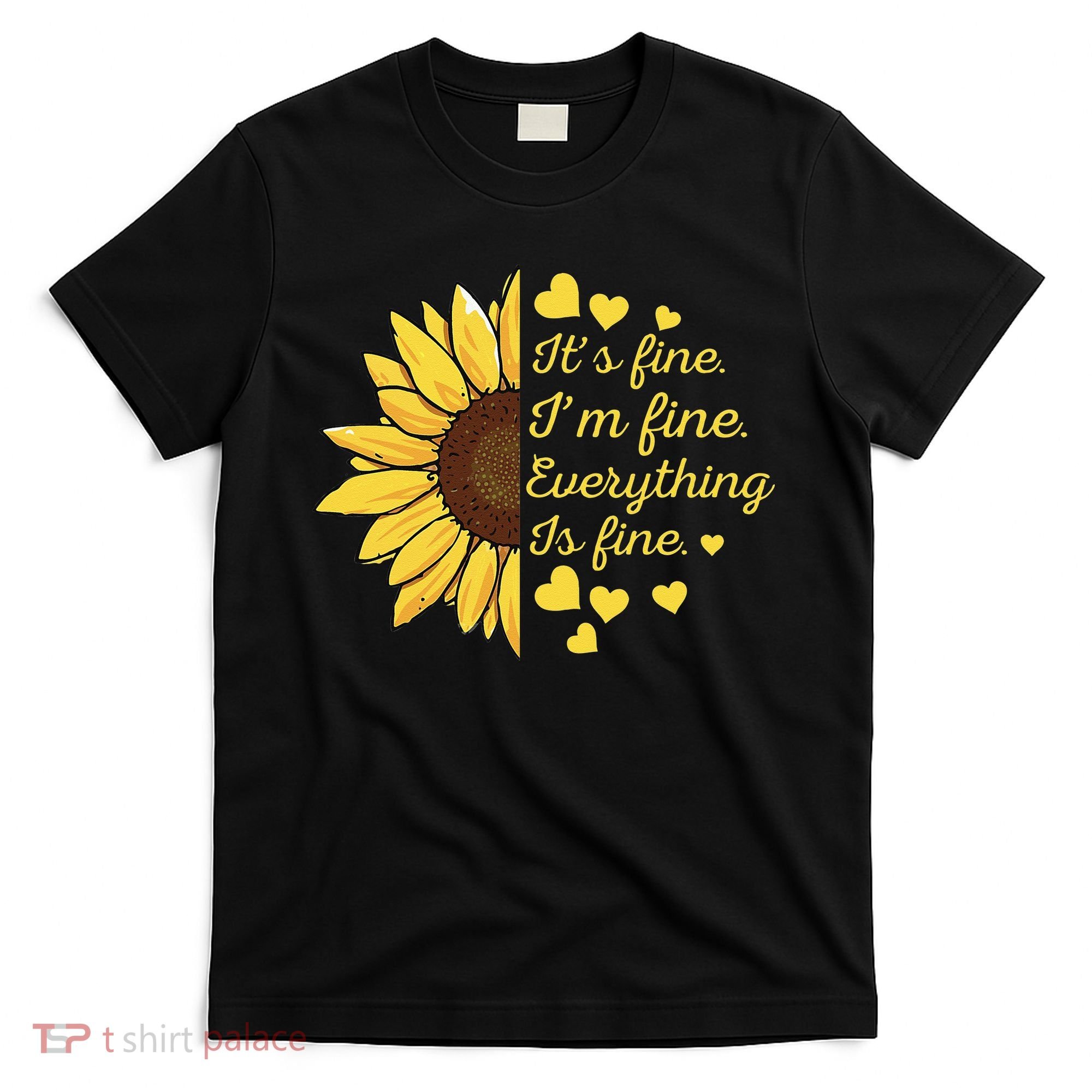 Sunflower It's Fine I'm Fine Everything Is Fine Sunflower T-Shirt
