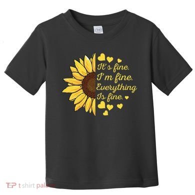 Sunflower It's Fine I'm Fine Everything Is Fine Sunflower Toddler T-Shirt