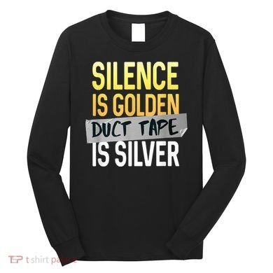 Silence Is Golden Duct Tape Is Silver Funny Sarcasm Long Sleeve Shirt