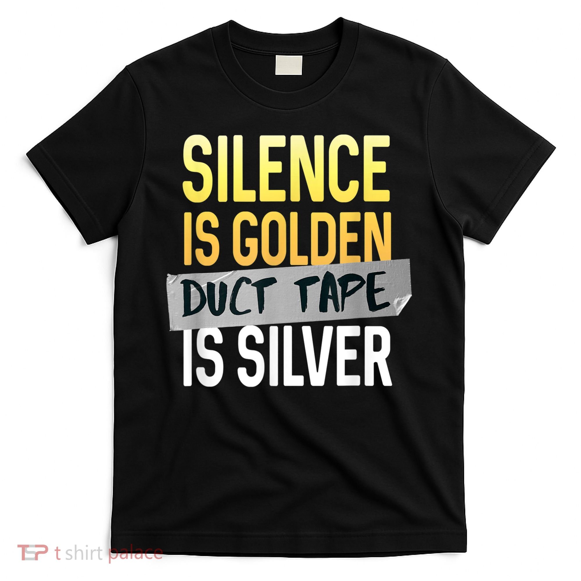 Silence Is Golden Duct Tape Is Silver Funny Sarcasm T-Shirt