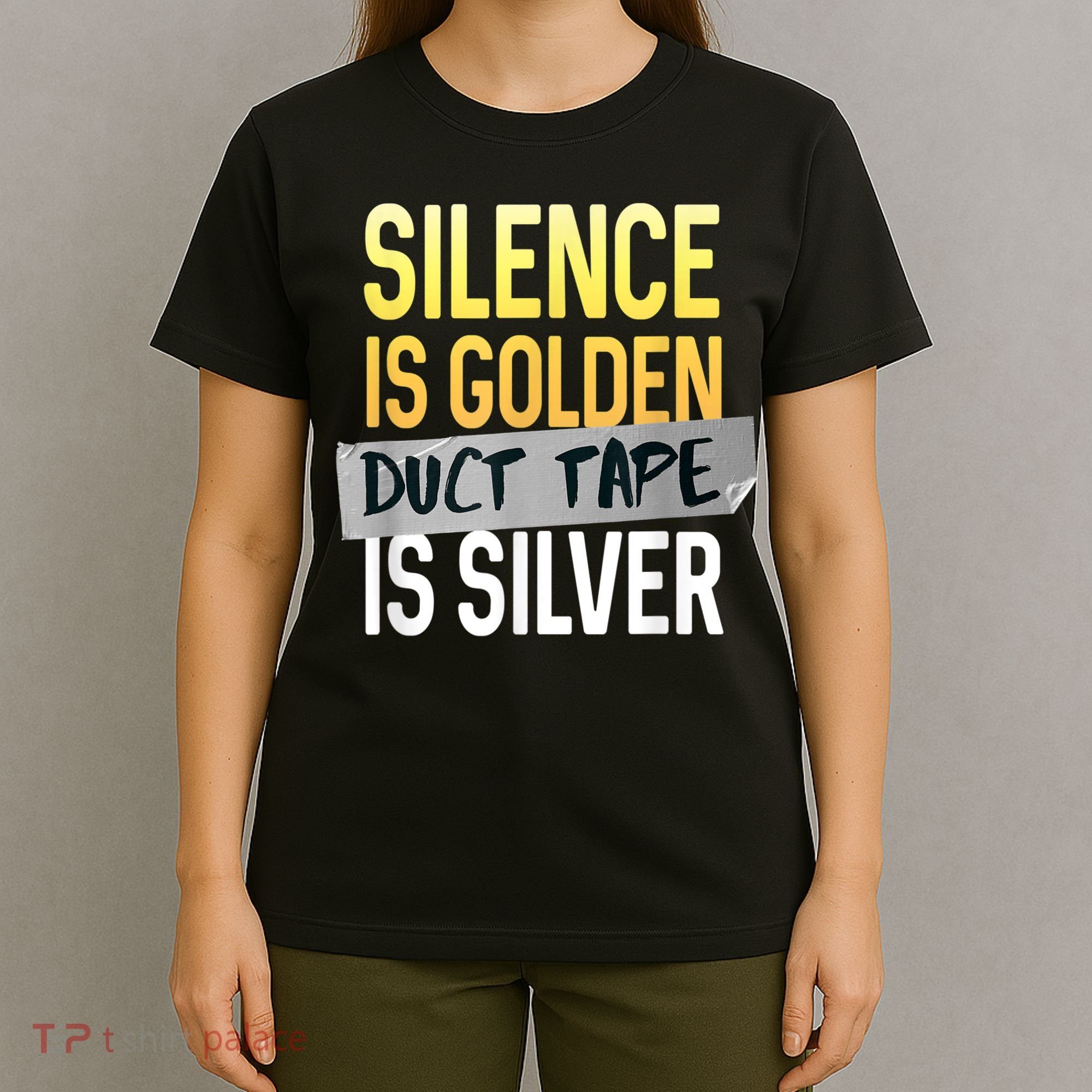 Silence Is Golden Duct Tape Is Silver Funny Sarcasm T-Shirt