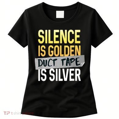 Silence Is Golden Duct Tape Is Silver Funny Sarcasm Women's T-Shirt