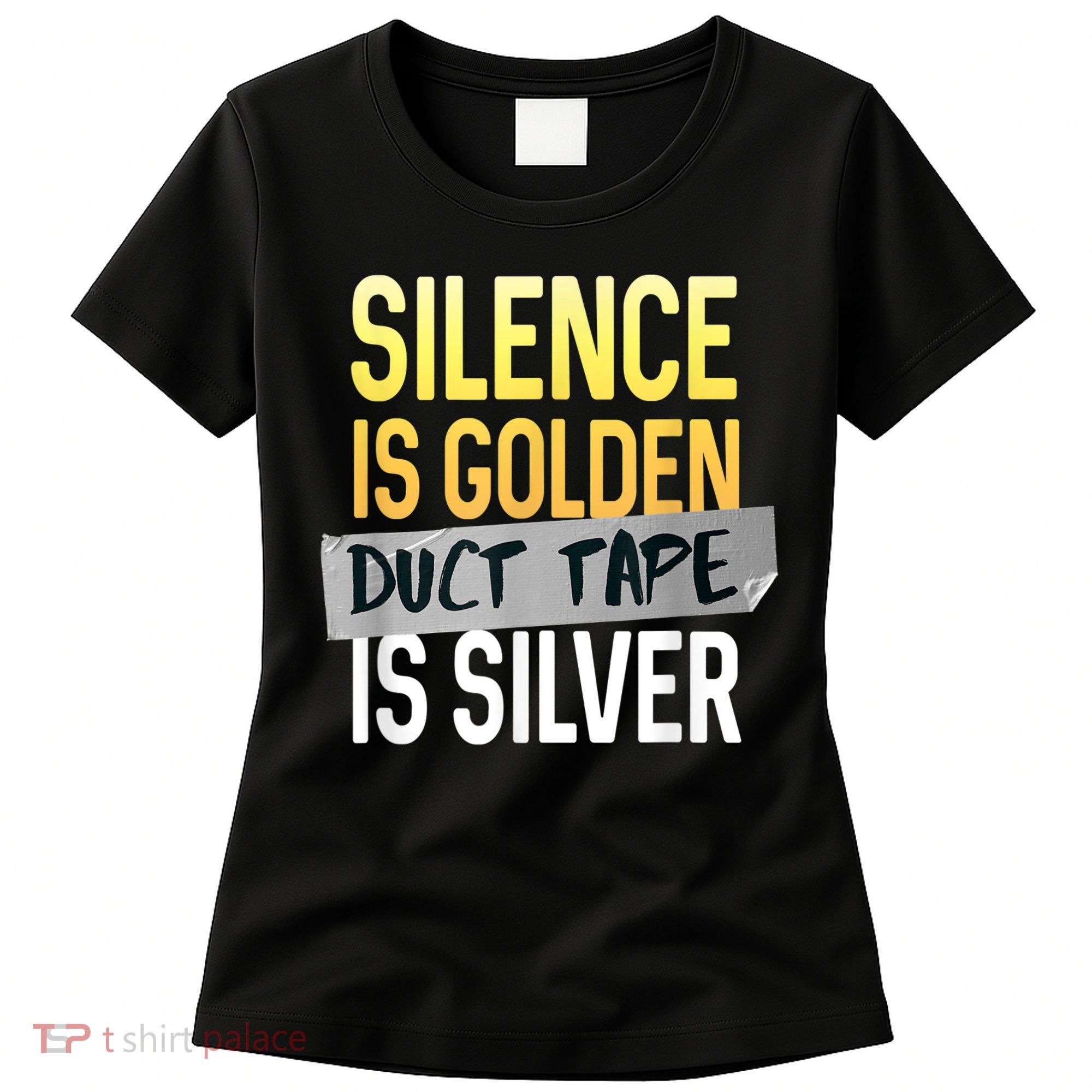 Silence Is Golden Duct Tape Is Silver Funny Sarcasm Women's T-Shirt