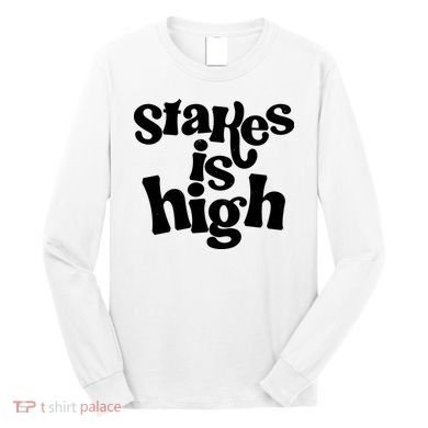 Stakes Is High Long Sleeve Shirt