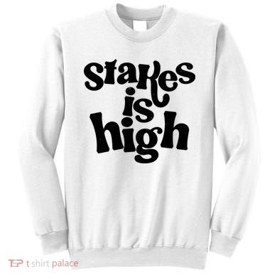 Stakes Is High Sweatshirt