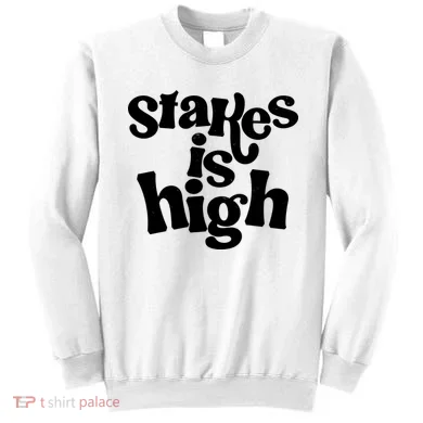 Stakes Is High Sweatshirt