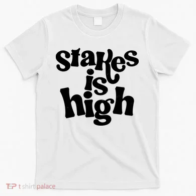 Stakes Is High T-Shirt