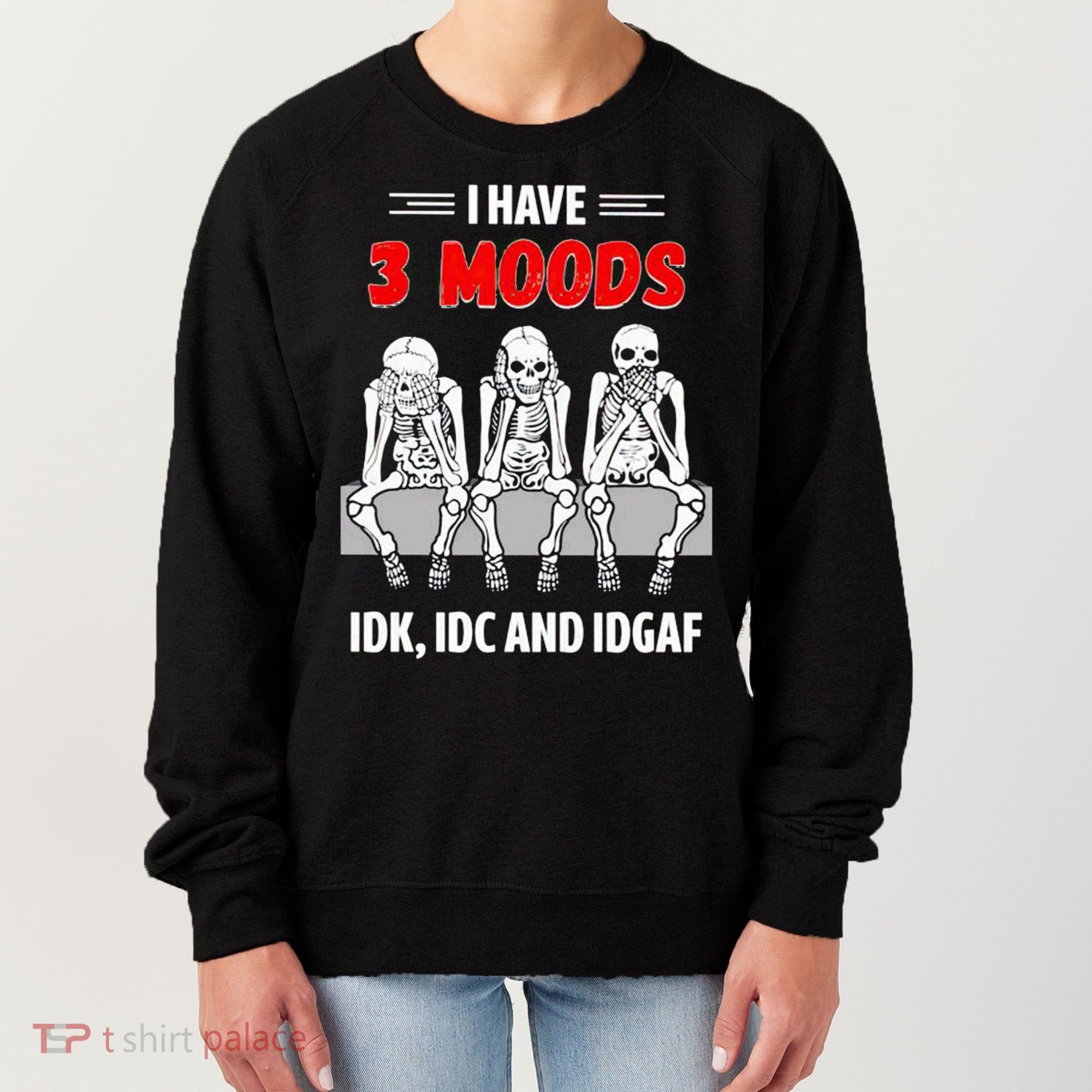 Skeleton I Have 3 Moods IDK IDC And IDGAF Women's Sweatshirt