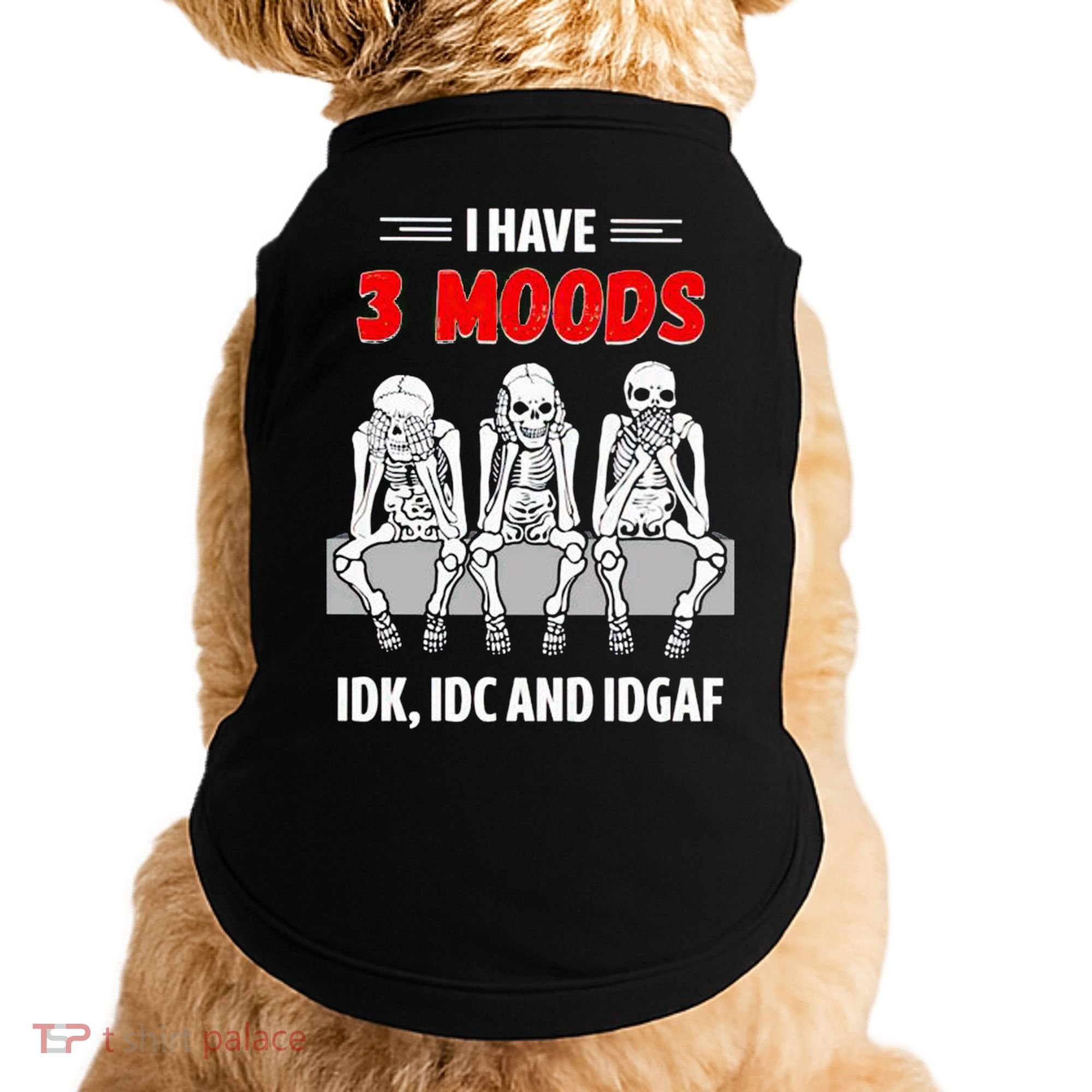 Skeleton I Have 3 Moods IDK IDC And IDGAF Doggie Tank