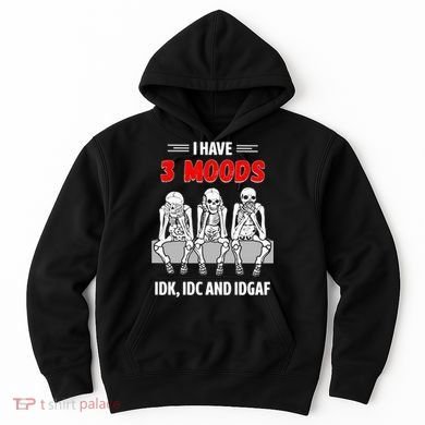 Skeleton I Have 3 Moods IDK IDC And IDGAF Hoodie
