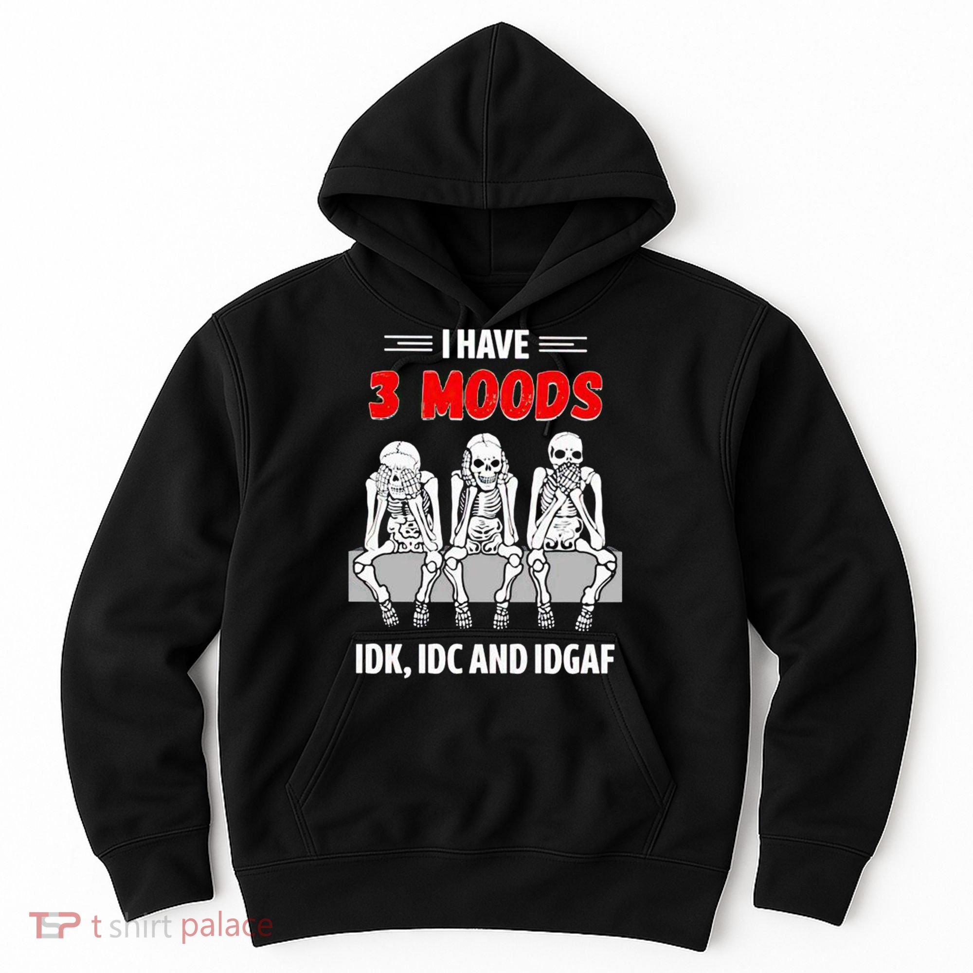 Skeleton I Have 3 Moods IDK IDC And IDGAF Hoodie