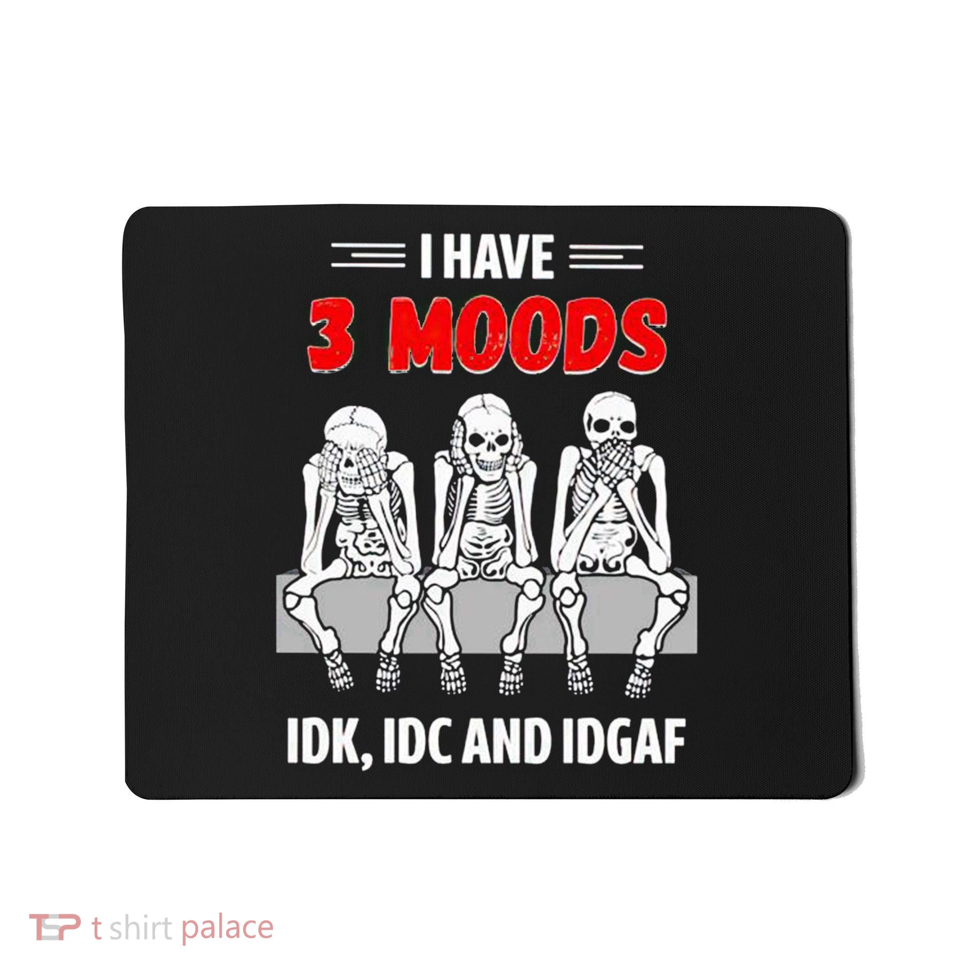 Skeleton I Have 3 Moods IDK IDC And IDGAF Mousepad
