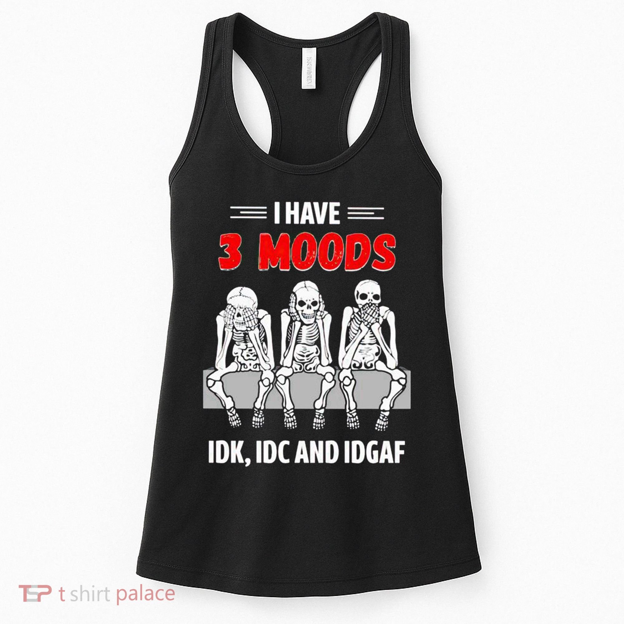 Skeleton I Have 3 Moods IDK IDC And IDGAF Women's Tank Top
