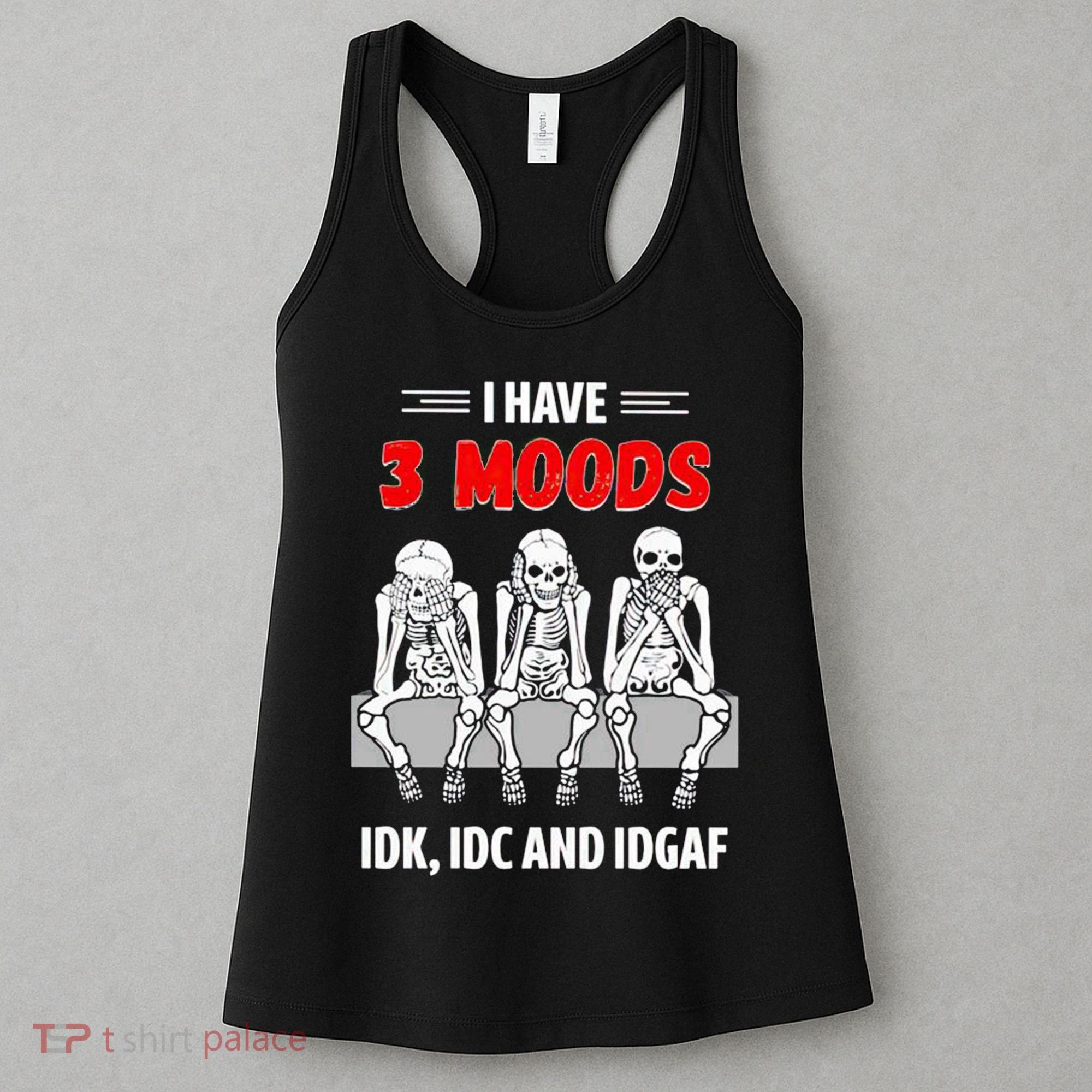 Skeleton I Have 3 Moods IDK IDC And IDGAF Women's Tank Top