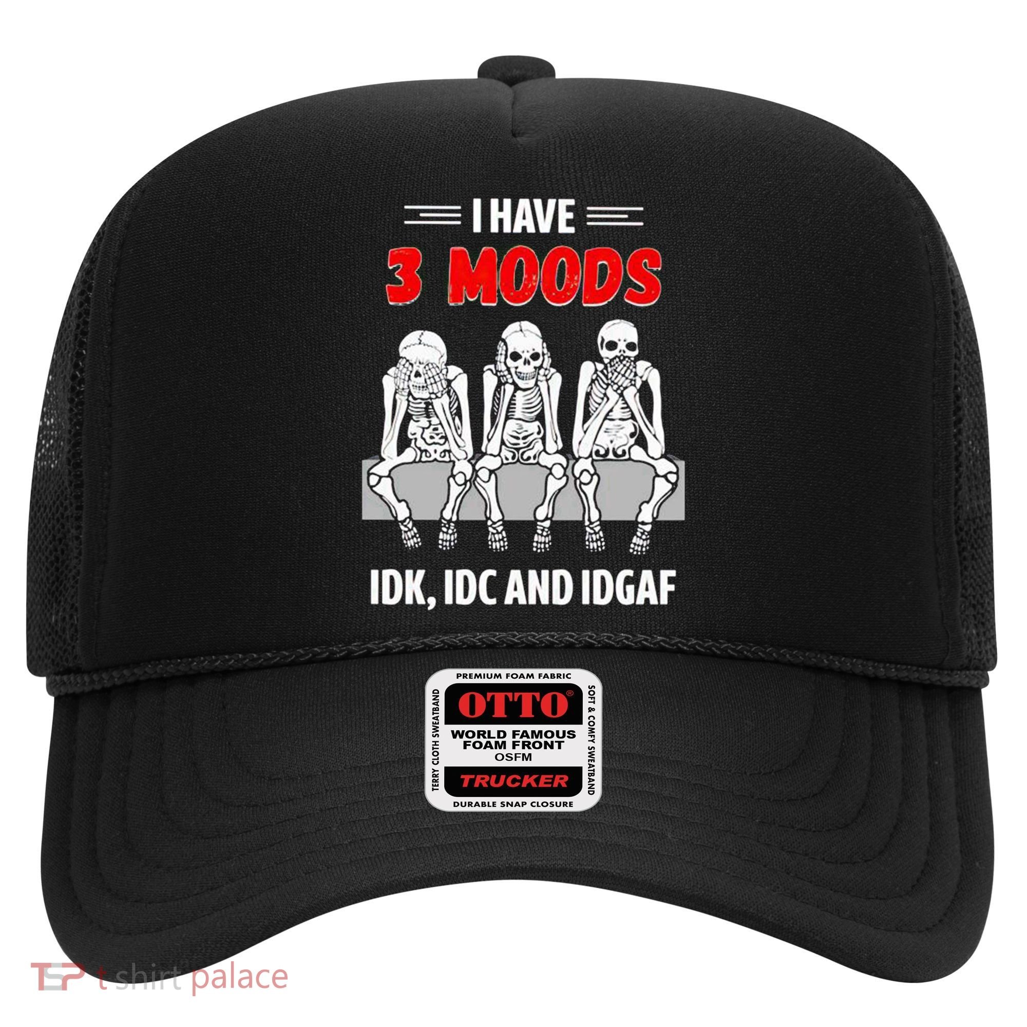 Skeleton I Have 3 Moods IDK IDC And IDGAF Hat