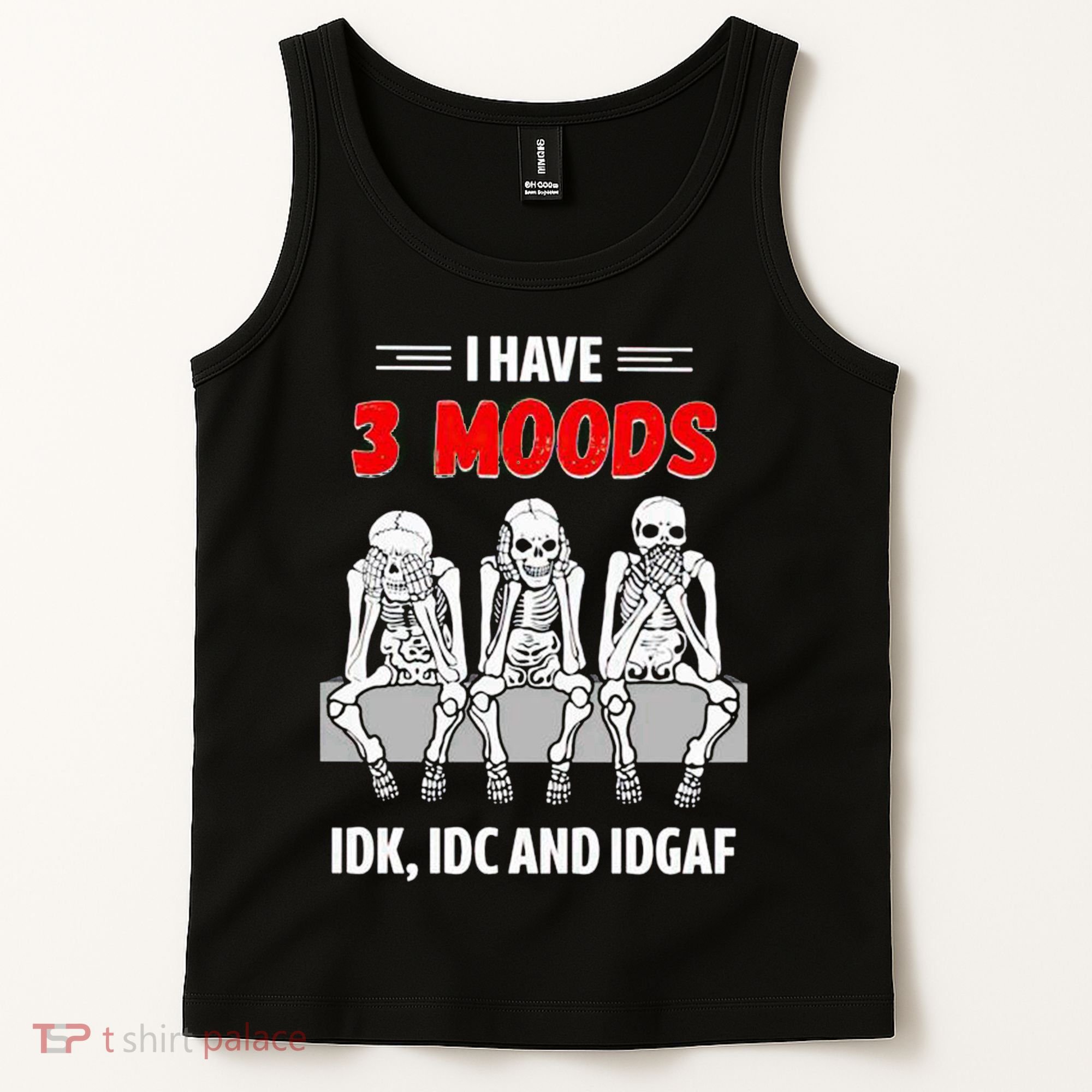 Skeleton I Have 3 Moods IDK IDC And IDGAF Tank Top