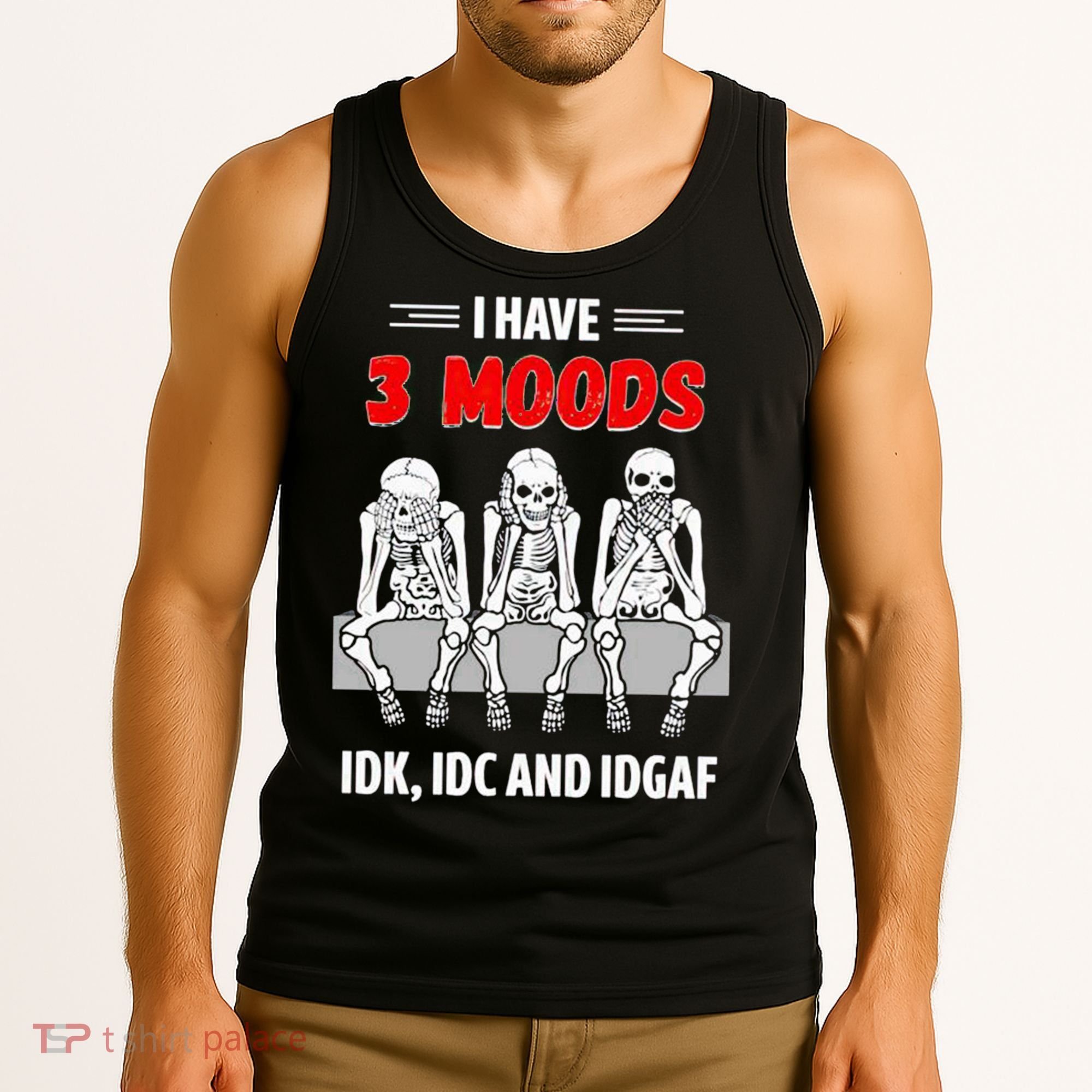 Skeleton I Have 3 Moods IDK IDC And IDGAF Tank Top