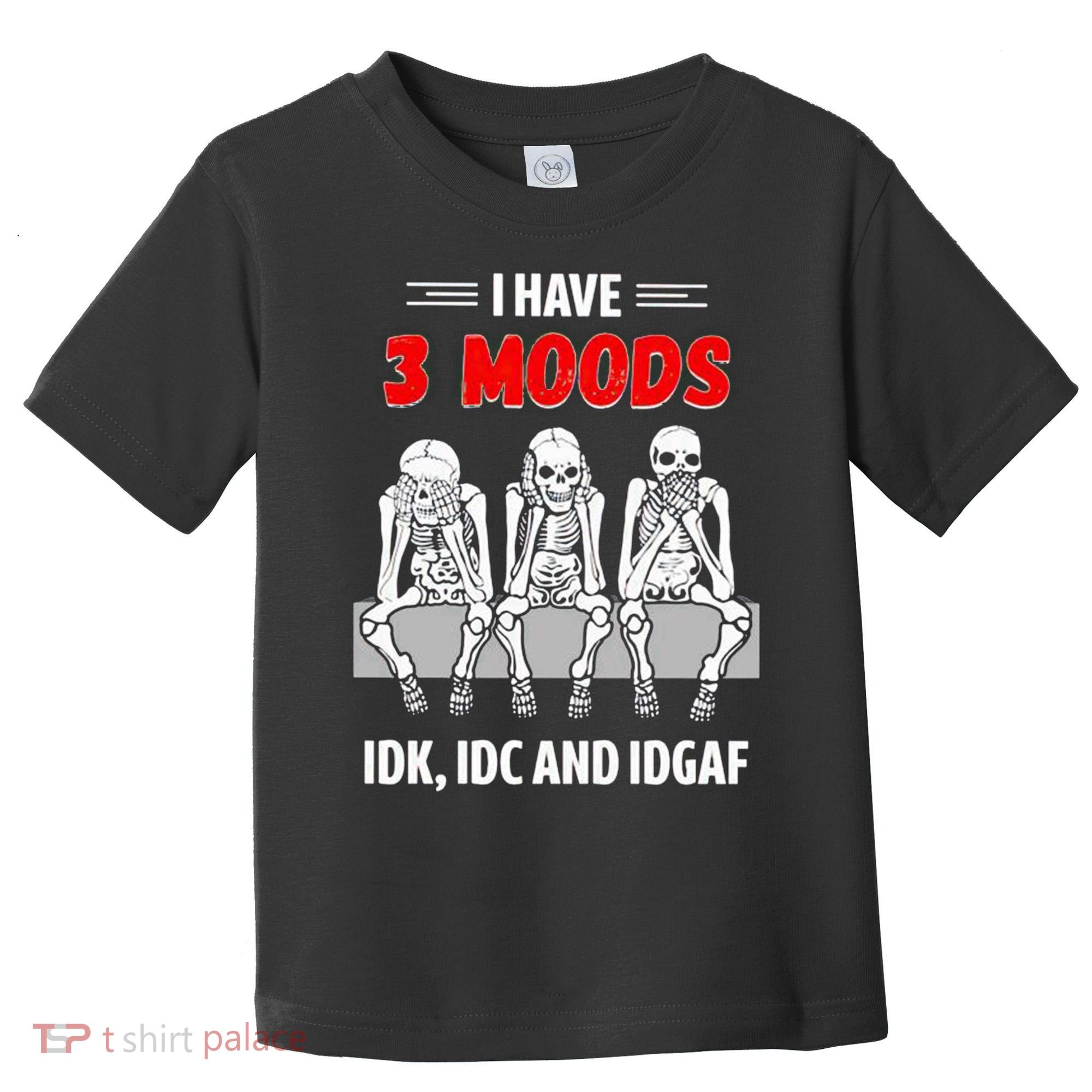 Skeleton I Have 3 Moods IDK IDC And IDGAF Toddler T-Shirt