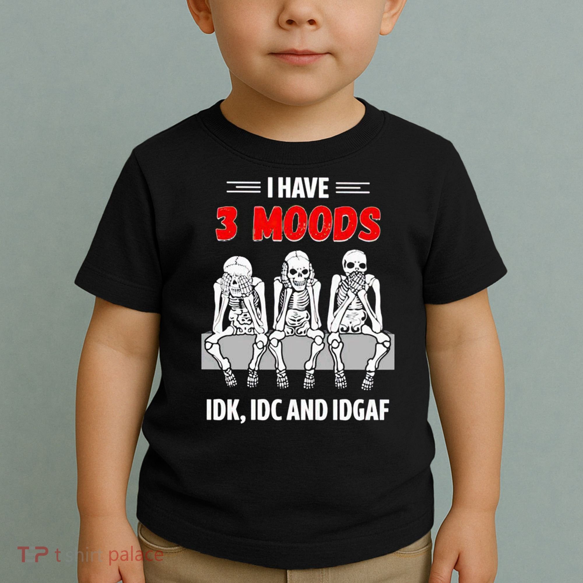 Skeleton I Have 3 Moods IDK IDC And IDGAF Toddler T-Shirt