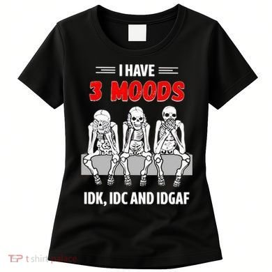 Skeleton I Have 3 Moods IDK IDC And IDGAF Women's T-Shirt